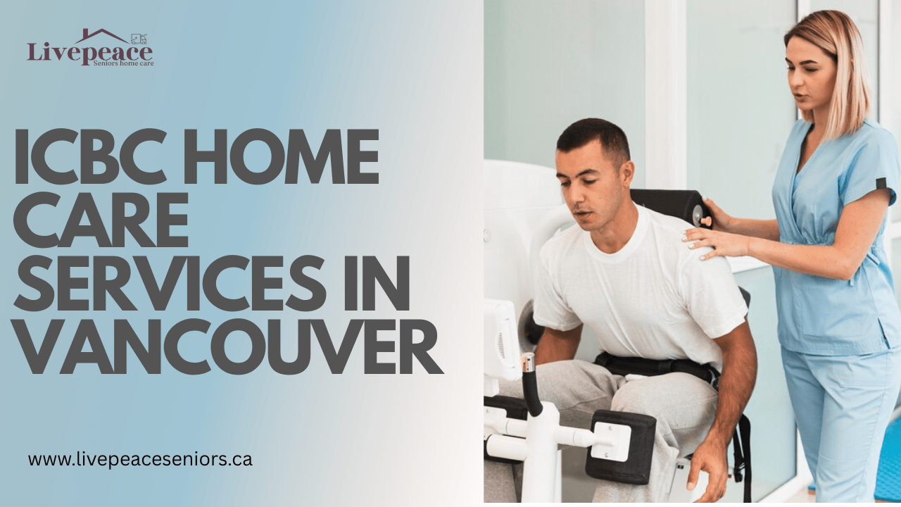 Your Guide to ICBC Home Care Services in Vancouver | LivePeace Seniors Home Care