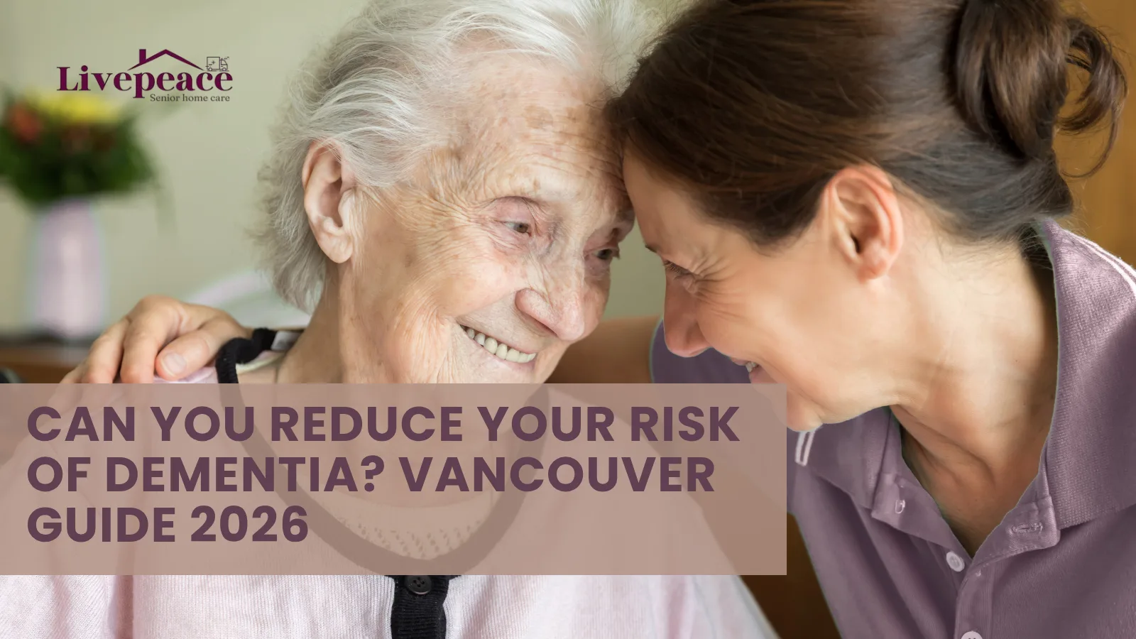 Senior woman and caregiver smiling together — LivePeace guide on how to reduce your risk of dementia in Vancouver